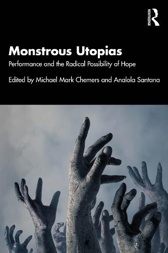 Monstrous Utopias: Performance and the Radical Possibility of Hope
