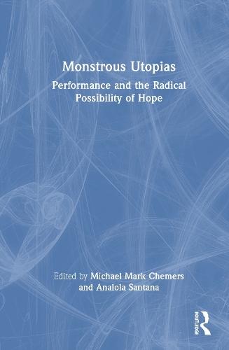 Monstrous Utopias: Performance and the Radical Possibility of Hope