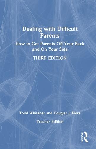 Dealing with Difficult Parents (Teacher Edition): How to Get Parents Off Your Back and On Your Side