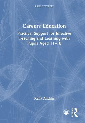 Careers Education: Practical Support for Effective Teaching and Learning with Pupils Aged 11-18
