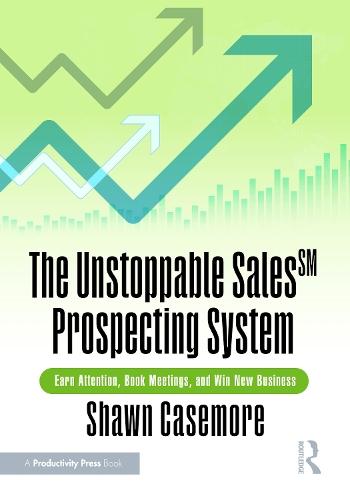 The Unstoppable Sales Prospecting System: Earn Attention, Book Meetings, and Win New Business