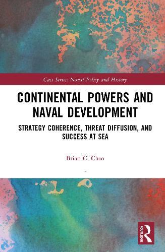 Continental Powers and Naval Development: Strategy Coherence, Threat Diffusion, and Success at Sea