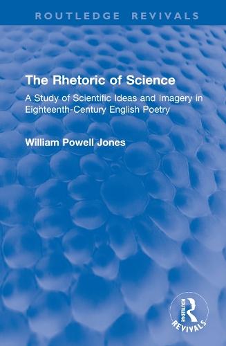 The Rhetoric of Science: A Study of Scientific Ideas and Imagery in Eighteenth-Century English Poetry