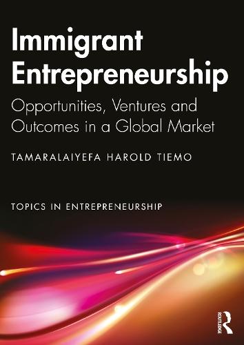 Immigrant Entrepreneurship: Opportunities, Ventures and Outcomes in a Global Market