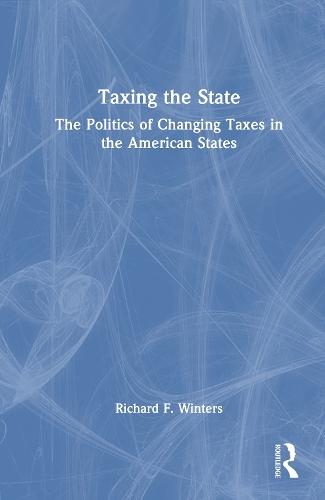 Taxing the State: The Politics of Changing Taxes in the American States