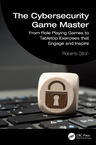 The Cybersecurity Game Master: From Role Playing Games to Tabletop Exercises that Engage and Inspire