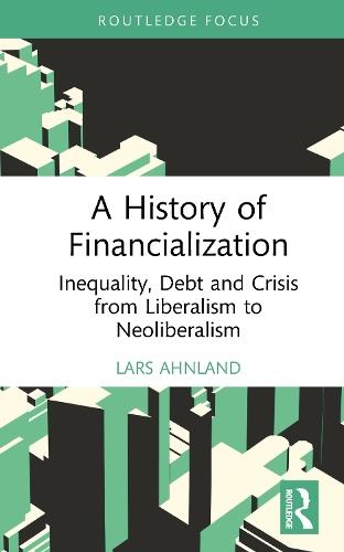 A History of Financialization: Inequality, Debt and Crisis from Liberalism to Neoliberalism