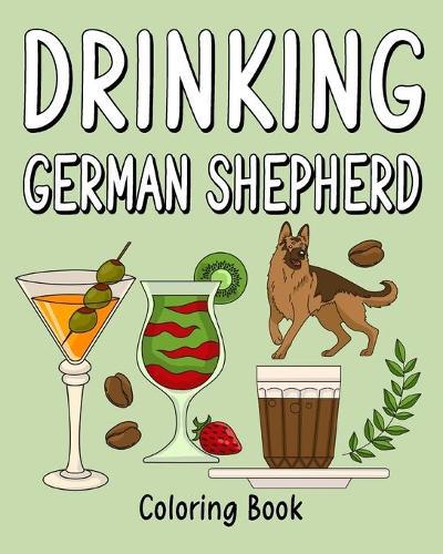 Drinking German Shepherd Adult Coloring Books: Coloring Book with Many Coffee and Drinks Recipes, German Shepherd Lover Gift