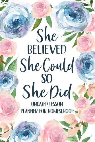 She Believed She Could So She Did: Undated Lesson Planner for Homeschool, Christian Lesson Planner