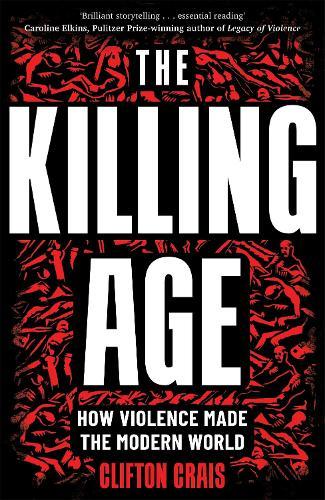 The Killing Age: How Violence Made the Modern World