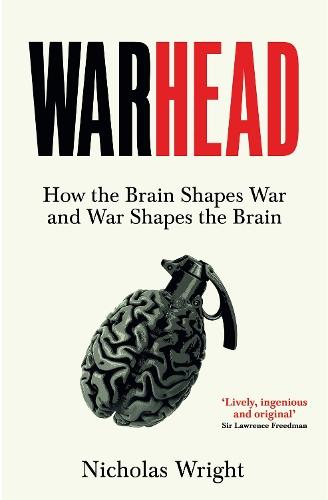 Warhead: How the Brain Shapes War and War Shapes the Brain