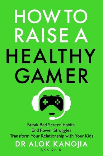 How to Raise a Healthy Gamer: Break Bad Screen Habits, End Power Struggles, and Transform Your Relationship with Your Kids