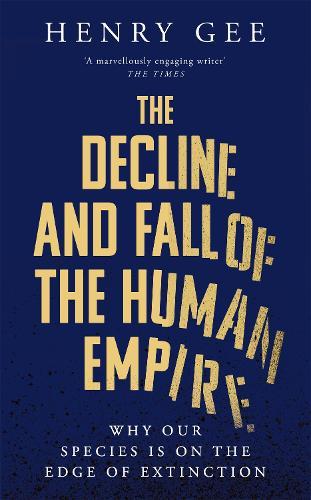 The Decline and Fall of the Human Empire: Why Our Species Is on the Edge of Extinction