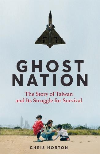 Ghost Nation: The Story of Taiwan and Its Struggle for Survival