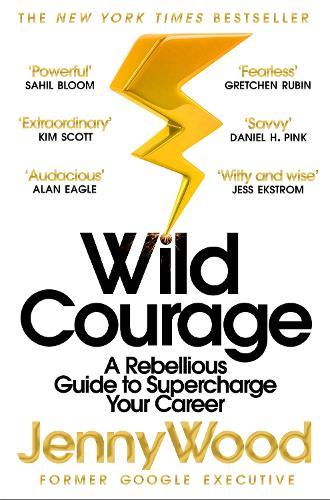 Wild Courage: A Rebellious Guide to Supercharge Your Career