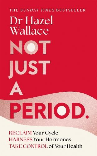 Not Just a Period: Reclaim Your Cycle, Harness Your Hormones, and Take Control of Your Health
