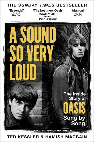 A Sound So Very Loud: The Inside Story of Oasis And All Their Songs