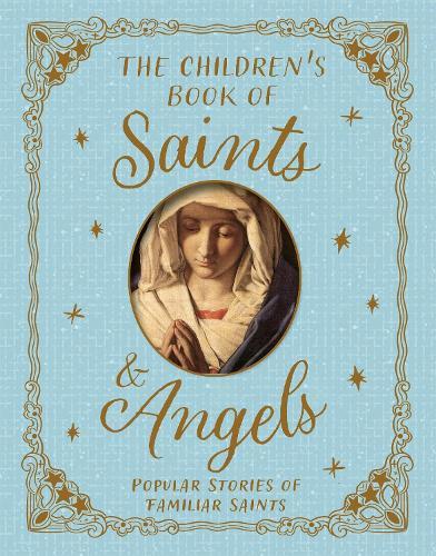 The Children's Book of Saints and Angels: Popular Stories of Familiar Saints