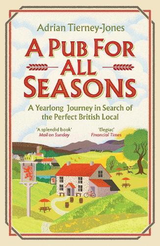 A Pub For All Seasons: A Yearlong Journey in Search of the Perfect British Local