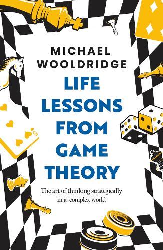Life Lessons from Game Theory: The Art of Thinking Strategically in a Complex World