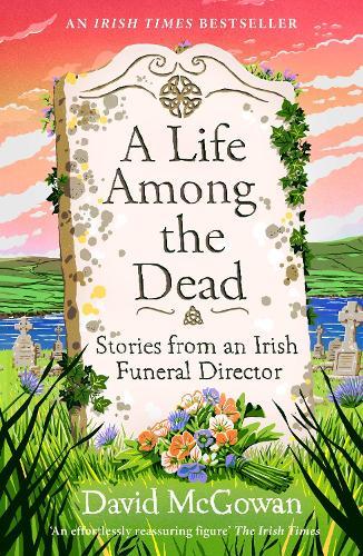 A Life Among the Dead: Stories from an Irish Funeral Director