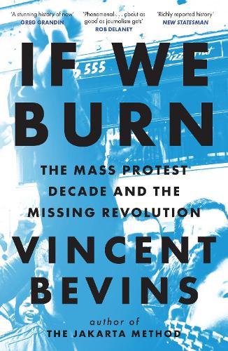 If We Burn: The Mass Protest Decade and the Missing Revolution: 'as good as journalism gets'