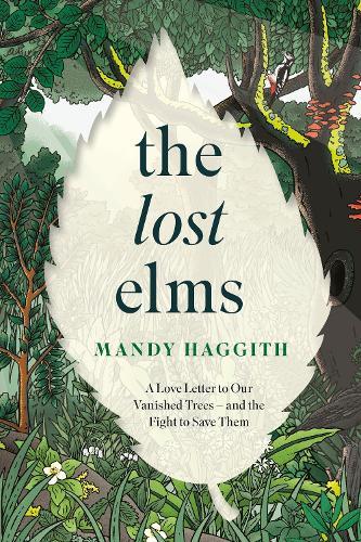The Lost Elms: A Love Letter to Our Vanished Trees – and the Fight to Save Them: The stunning new nature book from the 'unofficial poet laureate of our woodlands'