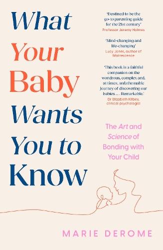 What Your Baby Wants You to Know: The Art and Science of Bonding with Your Child