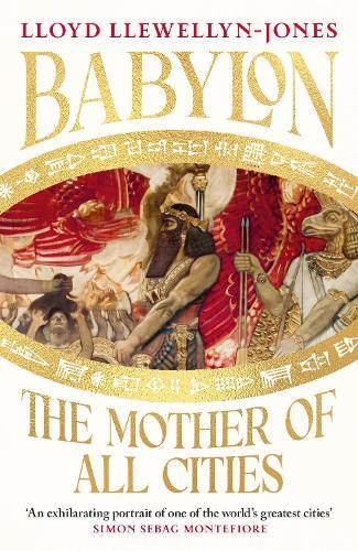 Babylon: The Mother of All Cities, from the critically acclaimed ancient historian and author of The Cleopatras