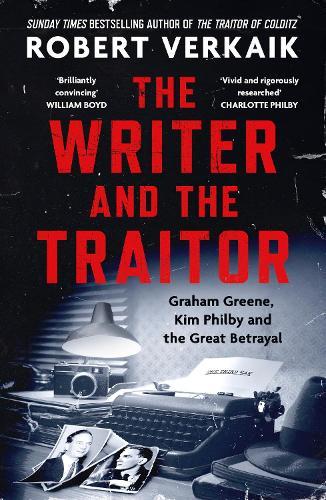 The Writer and the Traitor: A thrilling history of the 20th century's most intriguing friendship - between novelist Graham Greene and spy Kim Philby