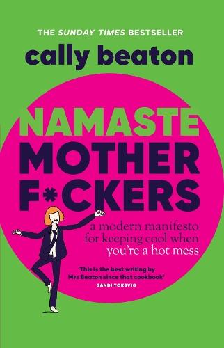 Namaste Motherf*ckers: A modern manifesto for keeping cool when you’re a hot mess - THE INSTANT SUNDAY TIMES TOP 10 BESTSELLER