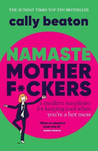 Namaste Motherf*ckers: A modern manifesto for keeping cool when you’re a hot mess - THE INSTANT SUNDAY TIMES TOP 10 BESTSELLER AND HAPPY PLACE BOOKCLUB PICK
