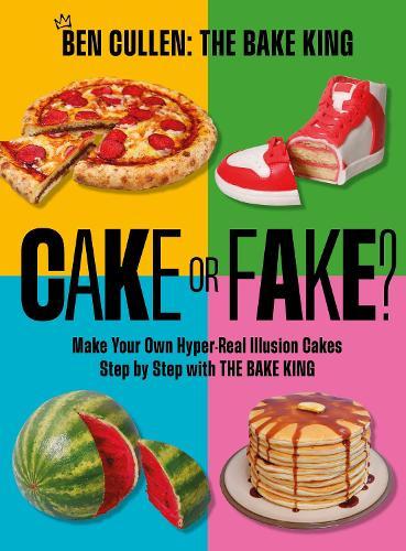 Cake or Fake?: Make Your Own Hyper-Real  Illusion Cakes Step by Step with The Bake King