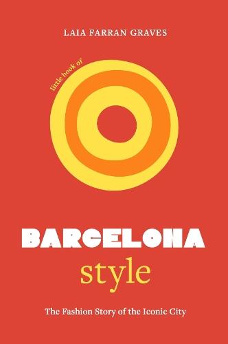 Little Book of Barcelona Style: The fashion story of the iconic city
