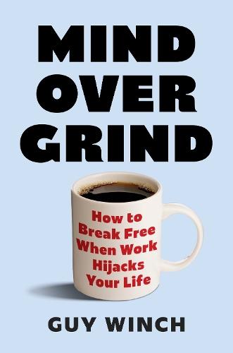 Mind Over Grind: How to Break Free When Work Hijacks Your Life