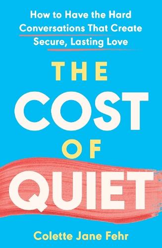 The Cost of Quiet: How to Have the Hard Conversations That Create Secure, Lasting Love