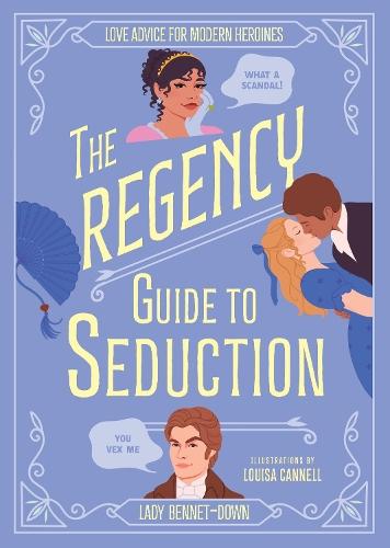 The Regency Guide to Seduction: Love Advice for Modern Heroines