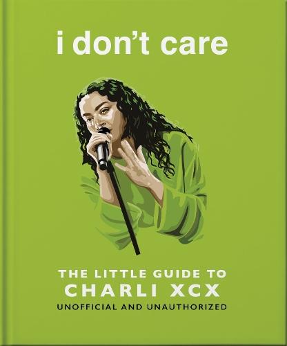 i don't care: The Little Guide to Charli XCX