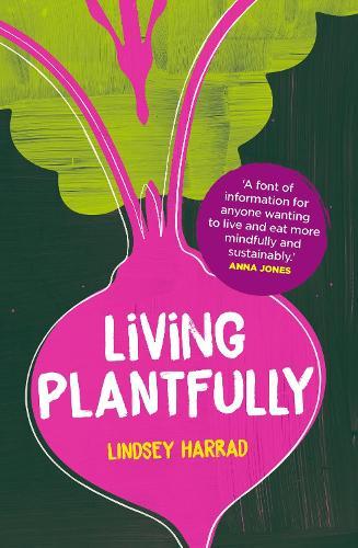 Living Plantfully: Your Guide to Growing, Cooking and Living a Healthy, Happy & Sustainable Plant-based Life