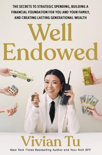 Well Endowed: The Secrets to Strategic Spending, Building a Financial Foundation for You and Your Family, and Creating Lasting Generational Wealth