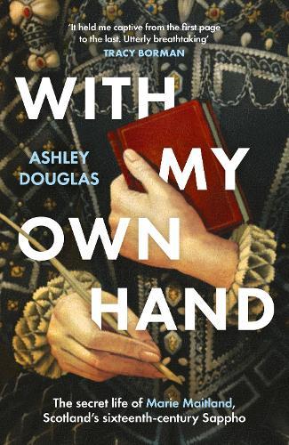 With My Own Hand: The secret life of Marie Maitland, Scotland’s sixteenth-century Sappho