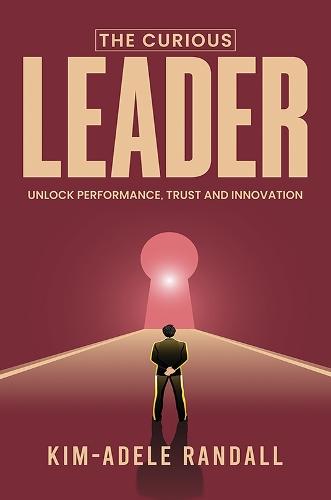 The Curious Leader: Unlock Performance, Trust and Innovation