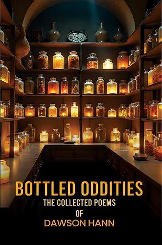 Bottled Oddities: The Collected Poems of Dawson Hann