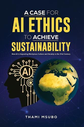 A Case for AI Ethics to Achieve Sustainability: How AI is Impacting Workplace Culture and Society in the 21st Century