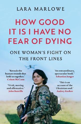 How Good It Is I have No Fear of Dying: One Woman's Fight on the Front Lines