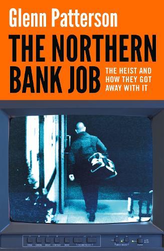 The Northern Bank Job: The Heist and How They Got Away with It