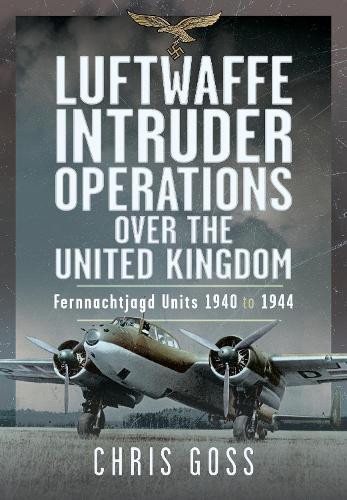 Luftwaffe Intruder Operations Over the United Kingdom: Fernnachtjagd Units, 1940 to 1944