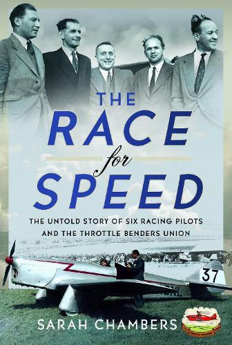 The Race for Speed: The Untold Story of Six Racing Pilots and the Throttle Benders Union