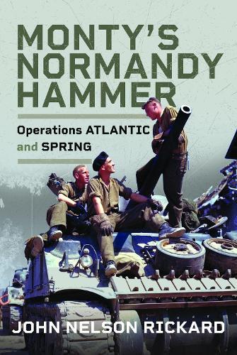 Monty's Normandy Hammer: Operations ATLANTIC and SPRING