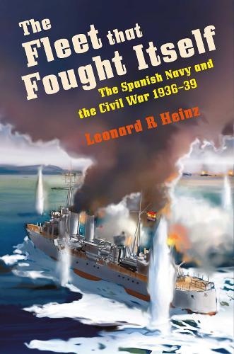 The Fleet that Fought Itself: The Spanish Navy and the Civil War 1936–39